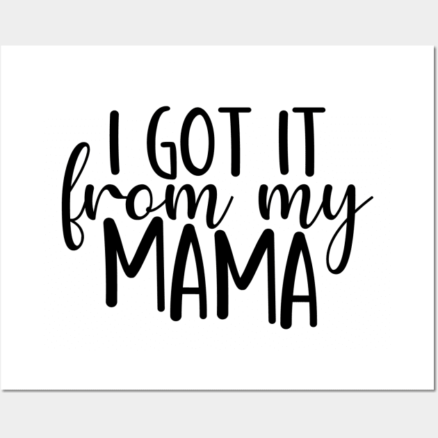 I Got It from My Mama Wall Art by busines_night